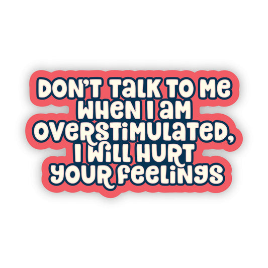 Don't Talk to Me When I am Overstimulated Sticker