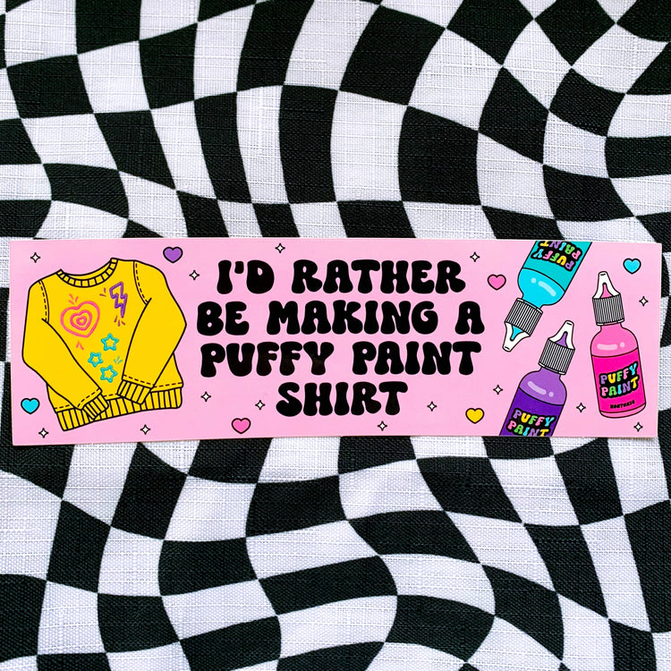 I'd Rather Be Making A Puffy Paint Shirt Bumper Sticker