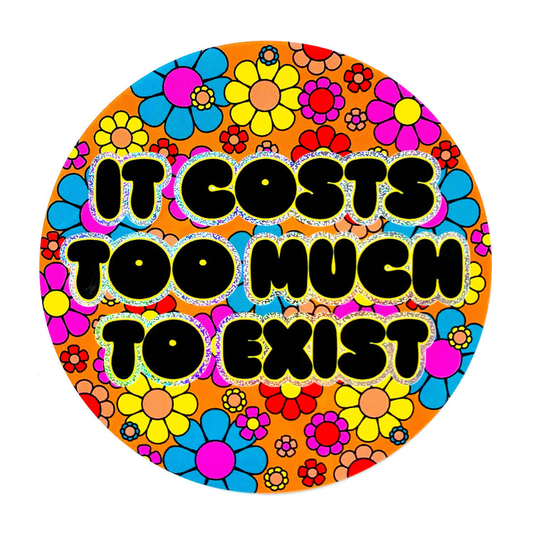 It Costs Too Much To Exist Holographic Glitter Sticker