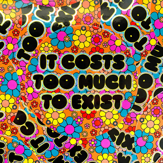 It Costs Too Much To Exist Holographic Glitter Sticker