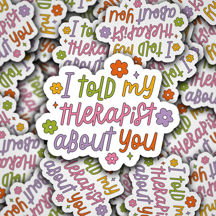 I Told My Therapist About You Sticker