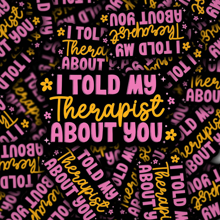 Told My Therapist About You Sticker
