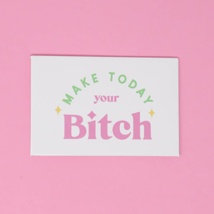 Make Today Your Bitch Magnet