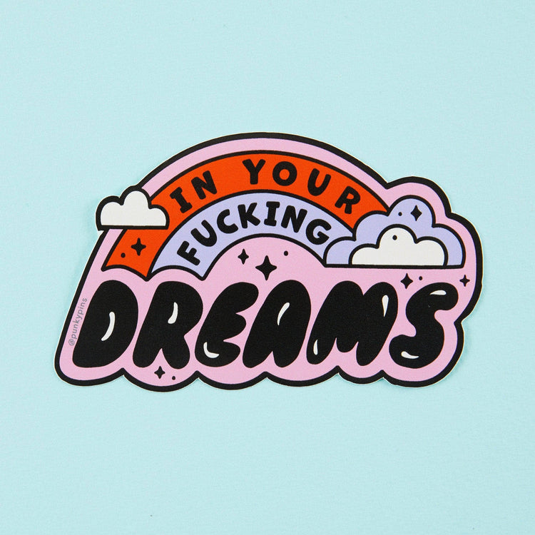 In Your Fucking Dreams Sticker