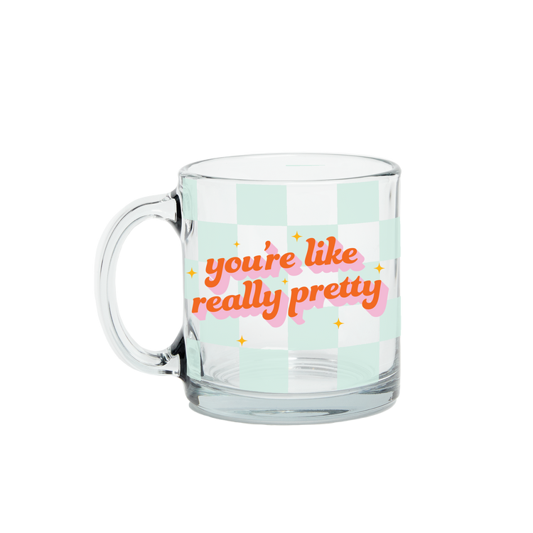 You're Like Really Pretty Glass Coffee Mug